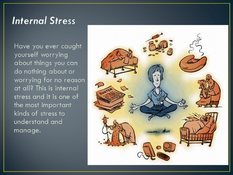 Internal Stress Have you ever caught yourself worrying about things you can do nothing